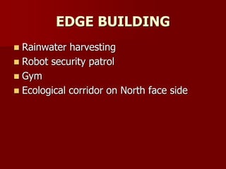 EDGE BUILDING
 Rainwater harvesting
 Robot security patrol
 Gym
 Ecological corridor on North face side
 