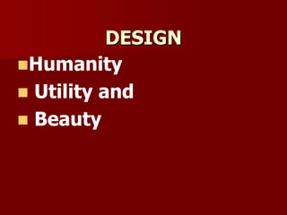 DESIGN
Humanity
 Utility and
 Beauty
 