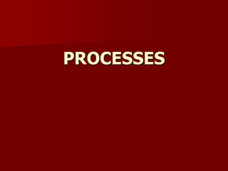 PROCESSES
 