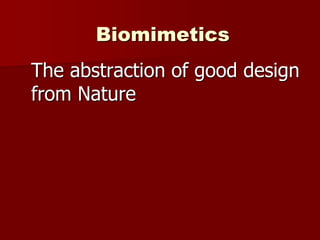Biomimetics
The abstraction of good design
from Nature
 