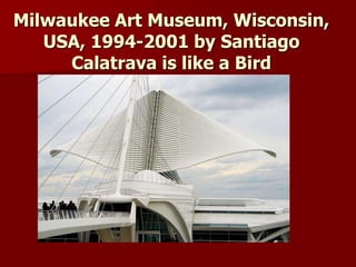 Milwaukee Art Museum, Wisconsin,
USA, 1994-2001 by Santiago
Calatrava is like a Bird
 