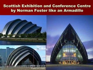 Scottish Exhibition and Conference Centre
by Norman Foster like an Armadillo
 