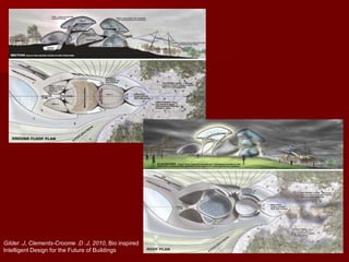 Gilder .J, Clements-Croome .D .J, 2010, Bio inspired
Intelligent Design for the Future of Buildings
 