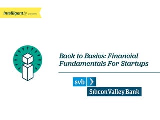 presents
Back to Basics: Financial
Fundamentals For Startups
 