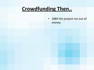 Crowdfunding	
  Then..
• 1884	
  this	
  project	
  ran	
  out	
  of	
  
money.	
  
 