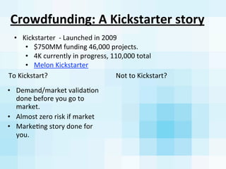 Crowdfunding:	
  A	
  Kickstarter	
  story	
  
To	
  Kickstart?	
  
• Demand/market	
  validaAon	
  
done	
  before	
  you...
