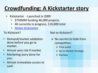 Crowdfunding:	
  A	
  Kickstarter	
  story	
  
To	
  Kickstart?	
  
• Demand/market	
  validaAon	
  
done	
  before	
  you...