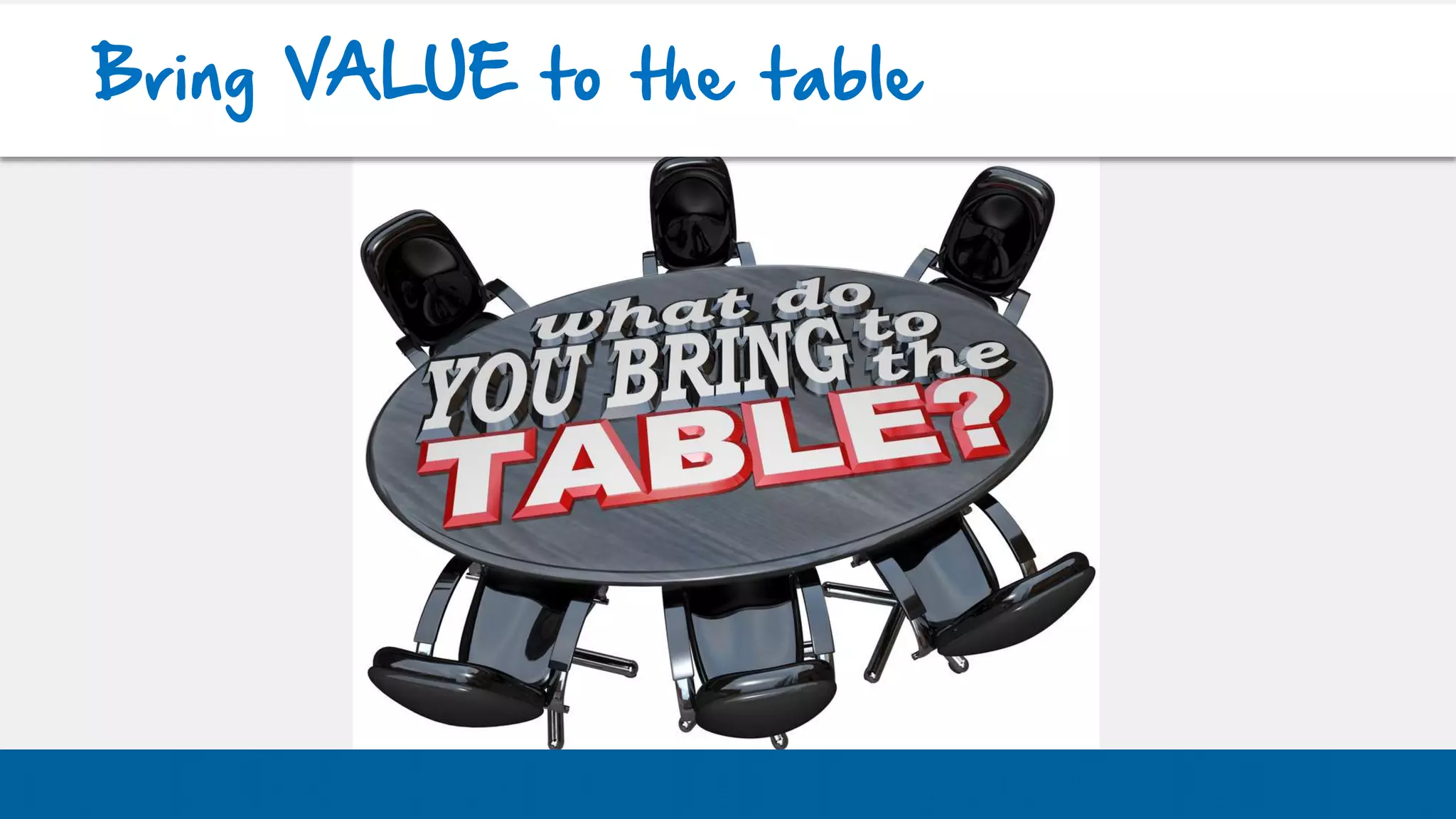 Bring VALUE to the table
