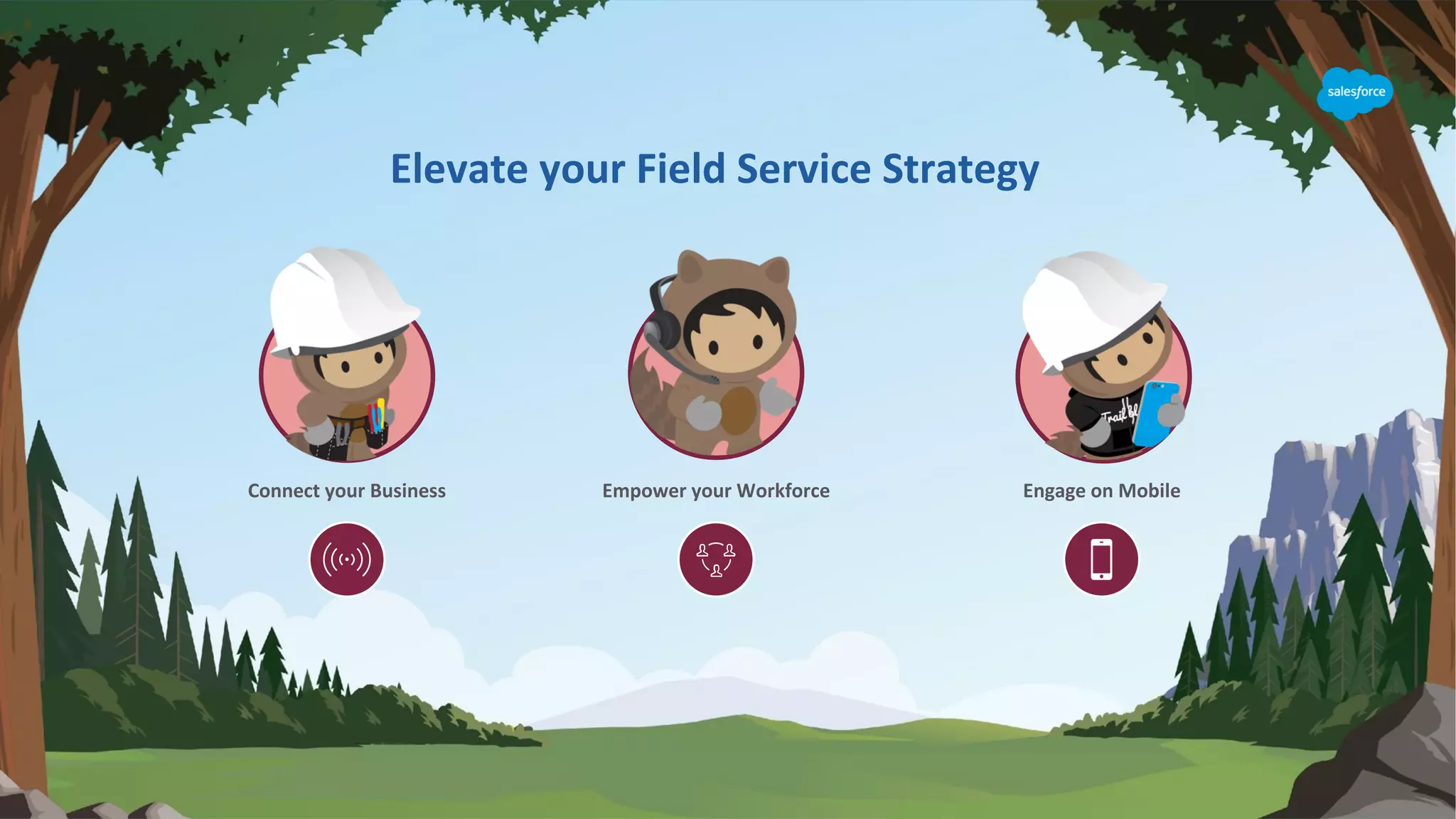 Elevate your Field Service Strategy
Connect your Business Engage on MobileEmpower your Workforce
 