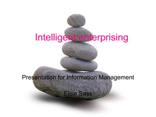 Intelligent enterprising Presentation for Information Management Elise Sass 