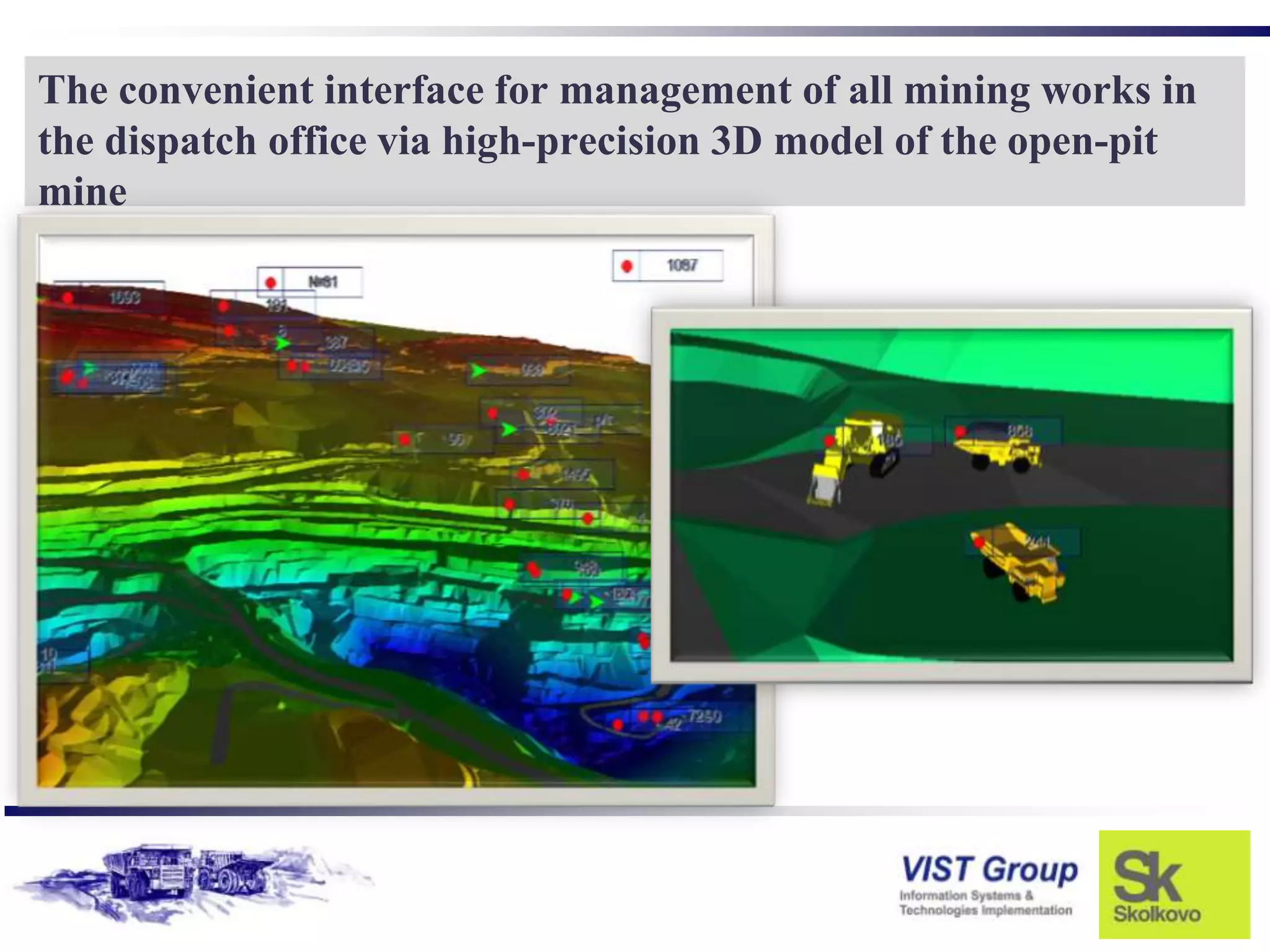 The convenient interface for management of all mining works in
the dispatch office via high-precision 3D model of the open-pit
mine
 
