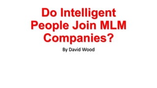 Do Intelligent
People Join MLM
Companies?
By David Wood
 