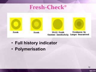 Fresh-Check® 
• Full history indicator 
• Polymerisation 
12 
 