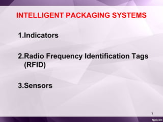 INTELLIGENT PACKAGING SYSTEMS 
1.Indicators 
2.Radio Frequency Identification Tags 
(RFID) 
3.Sensors 
7 
 