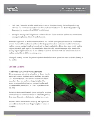 Required items:
Item Description                                      Qty   Rate Amount
1     Ultrasonic bay sensor with 4 color LED bay   10,000
      status indication
2     IDI 1301 NTCIP Data concentrators, with        200
      interface to sensors, Ethernet, serial
3     Intelligent Parking NTCIP software site        Sum
      license
4     Intelligent Parking support package,           Sum
      including:
          • User guide and manuals
          • Drawings, connection diagrams,
              installation instructions
          • Telephone and e-mail support
          • Training – Installation, operation,
              maintenance, administration.
          • NTCIP Test software, simulators for
              commissioning and diagnostics.
          • Configuration
5     On site commissioning support                  Sum


Optional items:
Item Description                                      Qty   Rate Amount
1     NTCIP 4 character sign elements – 18 “           40
      character for external use
2     NTCIP 4 character sign elements – 12”           48
      character for internal use (aisle boards)
3     NTCIP Red/Green zone boards                    100
4     Enclosures for Data Concentrators,             200
      including power supplies and terminals
5     On-site project management, installation          6
      supervision, system configuration and        months
      commissioning
6     Central computer system hardware, and          Sum
      database license




Rev 0.4                                                        Page 7 of 7
 