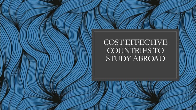 COST EFFECTIVE
COUNTRIES TO
STUDY ABROAD
 