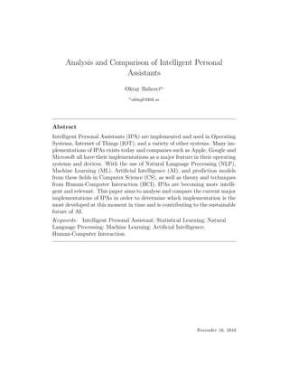 Analysis and Comparison of Intelligent Personal
Assistants
Oktay Bahcecia,
a
oktayb@kth.se
Abstract
Intelligent Personal A...