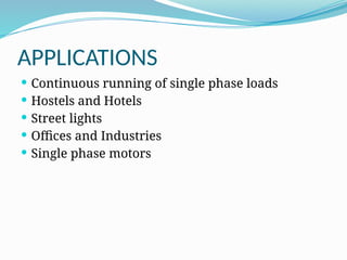 APPLICATIONS
 Continuous running of single phase loads
 Hostels and Hotels
 Street lights
 Offices and Industries
 Single phase motors
 