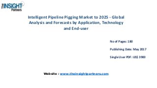 Intelligent Pipeline Pigging Market to 2025 - Global
Analysis and Forecasts by Application, Technology
and End-user
No of Pages: 180
Publishing Date: May 2017
Single User PDF: US$ 3900
Website : www.theinsightpartners.com
 