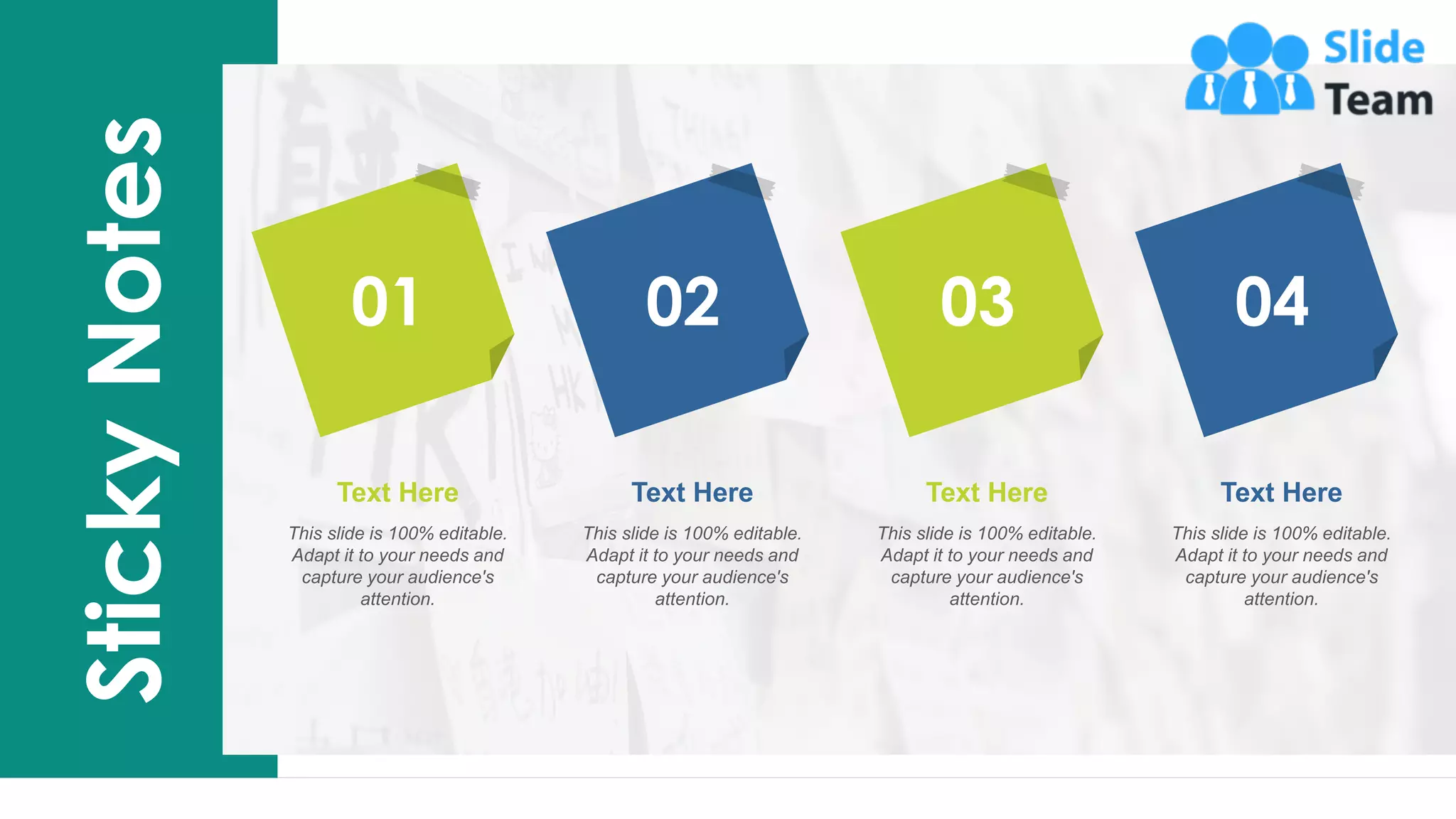 Sticky
Notes
14
01
This slide is 100% editable.
Adapt it to your needs and
capture your audience's
attention.
Text Here
03
This slide is 100% editable.
Adapt it to your needs and
capture your audience's
attention.
Text Here
04
This slide is 100% editable.
Adapt it to your needs and
capture your audience's
attention.
Text Here
02
This slide is 100% editable.
Adapt it to your needs and
capture your audience's
attention.
Text Here
This is a representative image, and should be replaced by your own image. Just right click and replace image.
 