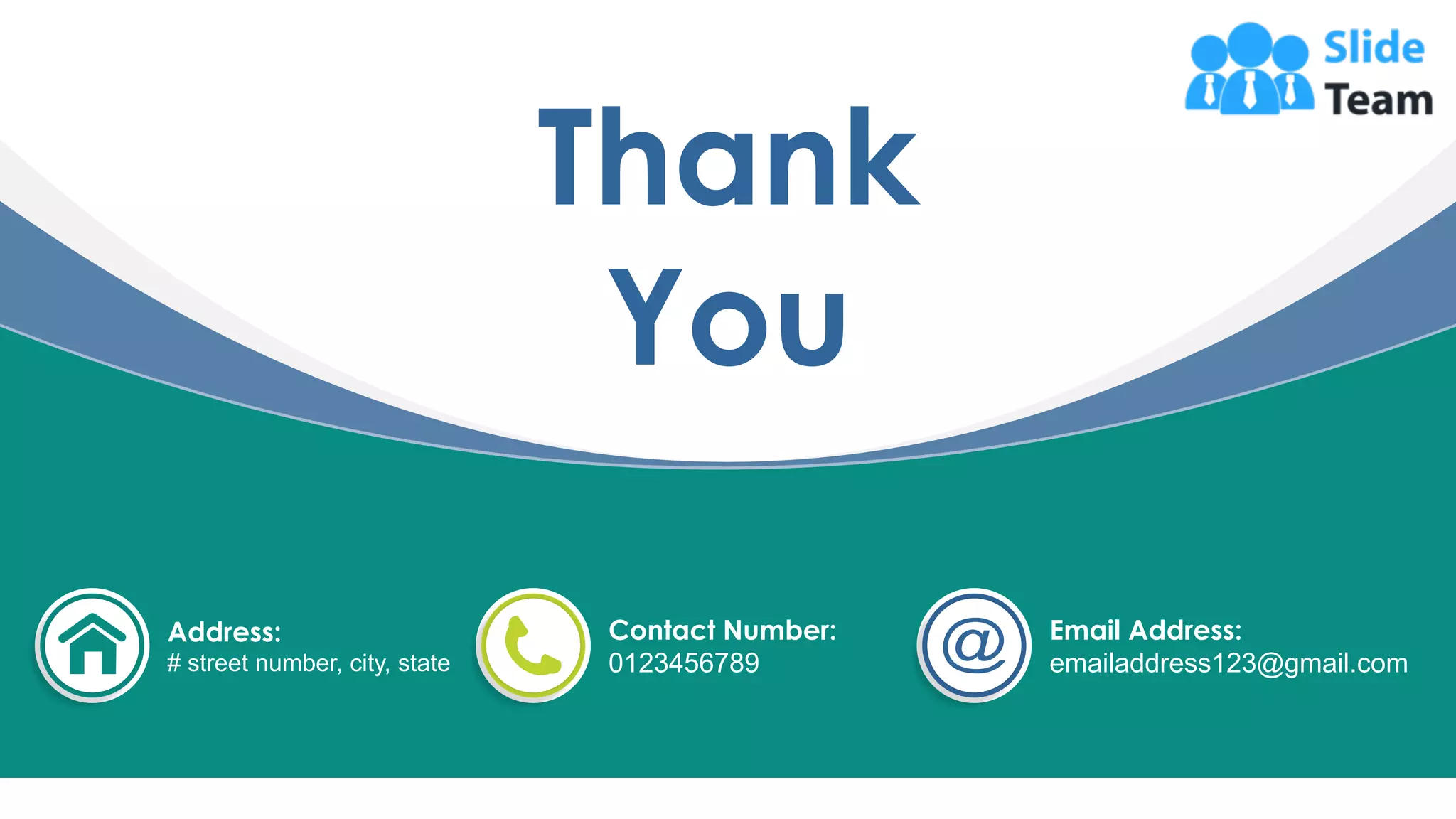 22
Thank
You
Address:
# street number, city, state
Contact Number:
0123456789
Email Address:
emailaddress123@gmail.com
 