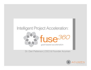 Intelligent Project Acceleration:


                  goal-based acceleration


     Dr. Dan Patterson | CEO & Founder Acumen
 