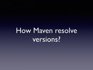 How Maven resolve 
versions? 
 