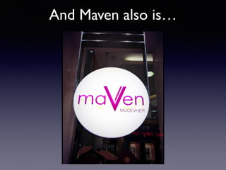 And Maven also is… 
 