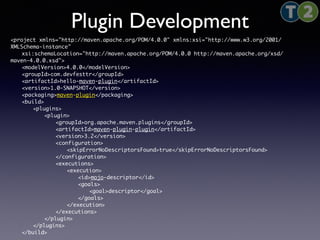 Plugin Development 
<project xmlns="http://maven.apache.org/POM/4.0.0" xmlns:xsi="http://www.w3.org/2001/ 
XMLSchema-insta...