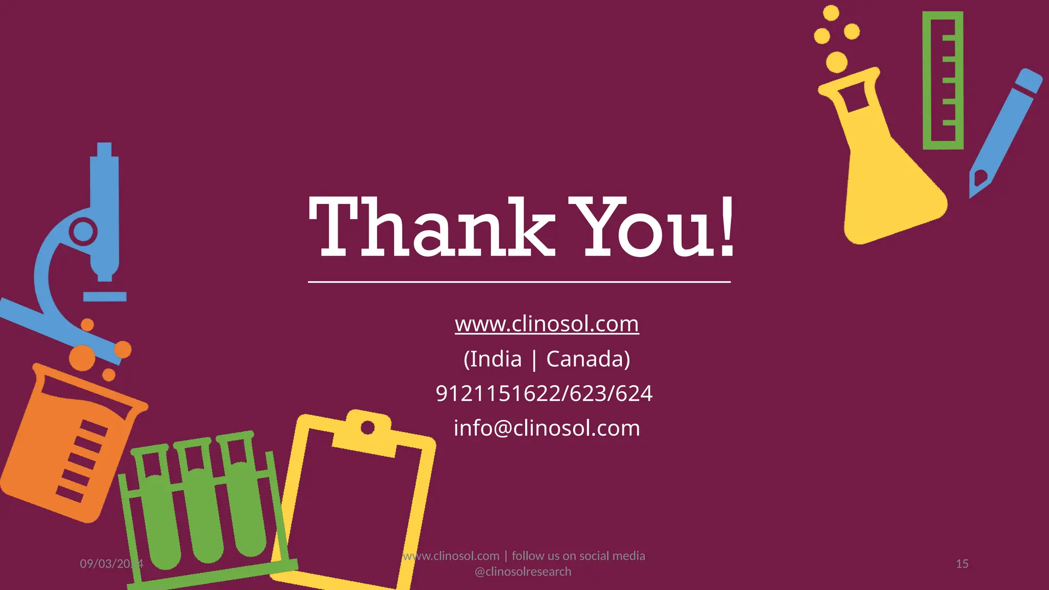 ThankYou!
www.clinosol.com
(India | Canada)
9121151622/623/624
info@clinosol.com
09/03/2024
www.clinosol.com | follow us on social media
@clinosolresearch
15
 