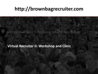http://brownbagrecruiter.com



Virtual Recruiter I: Defining SMART Recruiting


Virtual Recruiter II: Workshop and Clinic
 