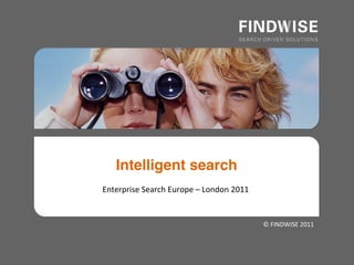 Intelligent search!
Enterprise"Search"Europe"–"London"2011"


                                          ©"FINDWISE"2011"
 