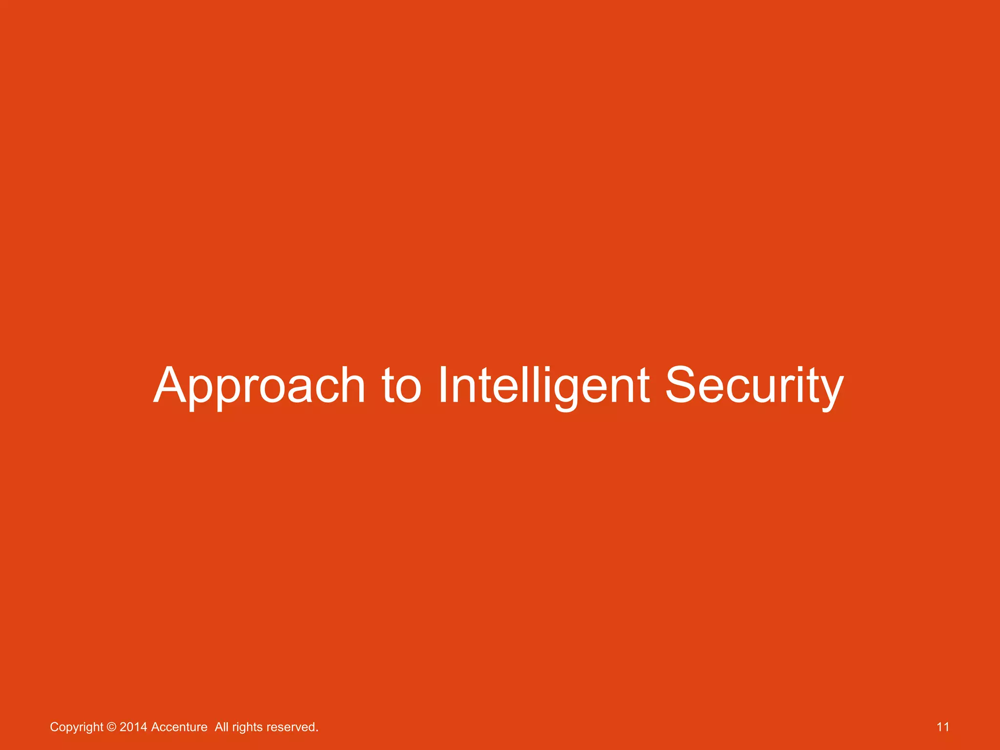 Approach to Intelligent Security 
Copyright © 2014 Accenture All rights reserved. 11 
 