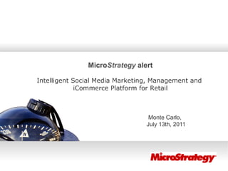 MicroStrategy alert

Intelligent Social Media Marketing, Management and
             iCommerce Platform for Retail



                                  Monte Carlo,
                                 July 13th, 2011
 