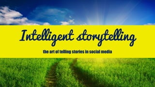 Intelligent storytelling
the art of telling stories in social media
 