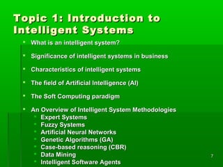 77
Topic 1: Introduction toTopic 1: Introduction to
Intelligent SystemsIntelligent Systems
 What is an intelligent system...