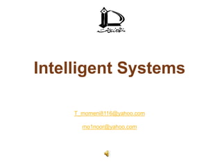 Intelligent Systems

     T_momeni8116@yahoo.com

       mo1noor@yahoo.com
 