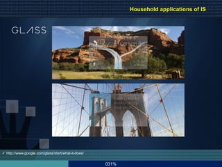 031%
 http://www.google.com/glass/start/what-it-does/
Household applications of IS
 