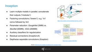 Inception
● Learn multiple models in parallel; concatenate
their outputs (“modules”)
● Factoring convolutions (“towers”): ...
