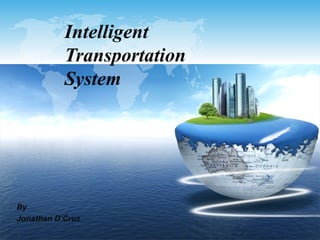 Intelligent
           Transportation
           System




By
Jonathan D’Cruz
 