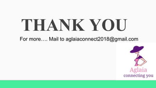 THANK YOU
For more…. Mail to aglaiaconnect2018@gmail.com
 