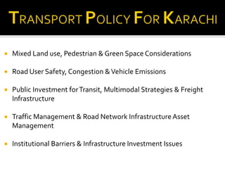    Mixed Land use, Pedestrian & Green Space Considerations

   Road User Safety, Congestion & Vehicle Emissions

   Public Investment for Transit, Multimodal Strategies & Freight
    Infrastructure

   Traffic Management & Road Network Infrastructure Asset
    Management

   Institutional Barriers & Infrastructure Investment Issues
 
