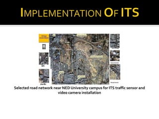 Selected road network near NED University campus for ITS traffic sensor and
                        video camera installation
 