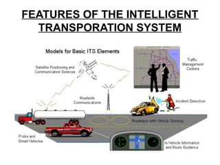 FEATURES OF THE INTELLIGENT
TRANSPORATION SYSTEM
 