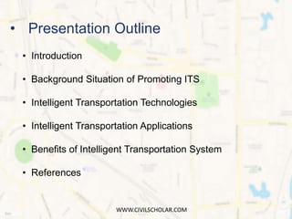 • Introduction
• Background Situation of Promoting ITS
• Intelligent Transportation Technologies
• Intelligent Transportat...