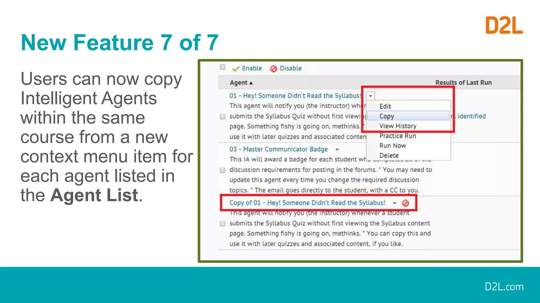 New Feature 7 of 7
Users can now copy
Intelligent Agents
within the same
course from a new
context menu item for
each agent listed in
the Agent List.
 