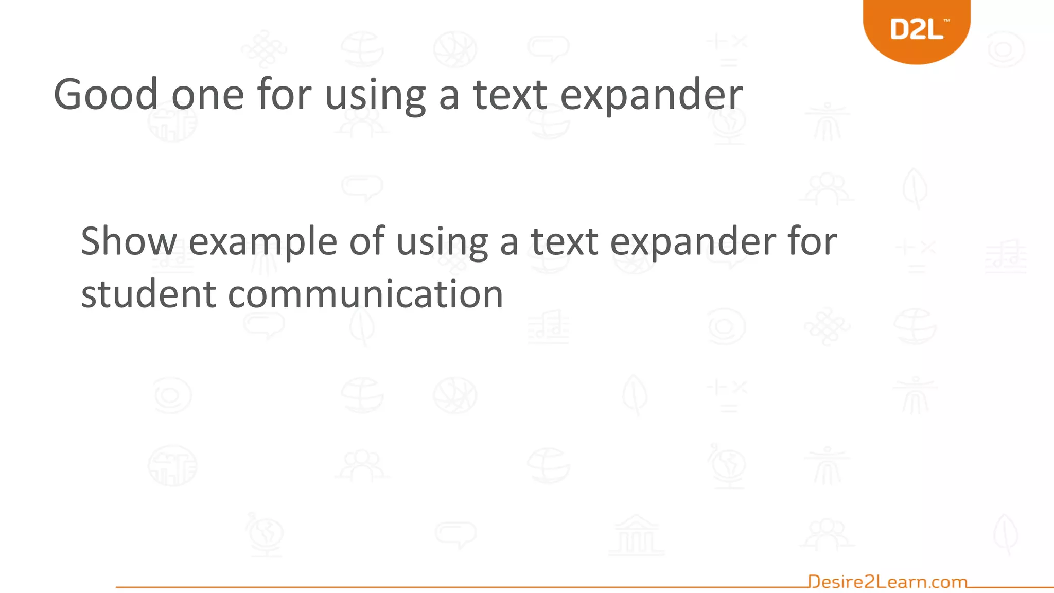 Good one for using a text expander
Show example of using a text expander for
student communication
 