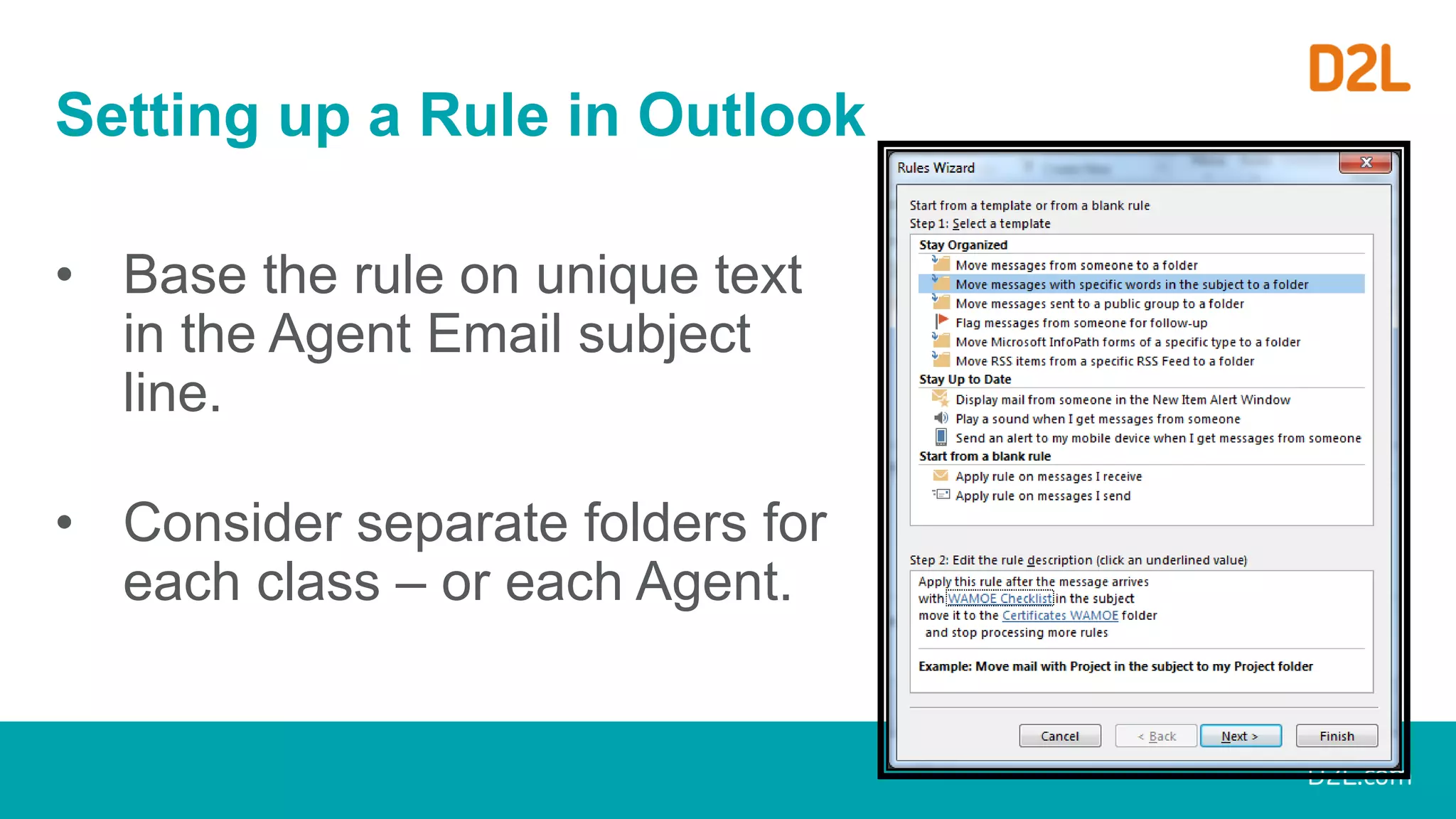 Setting up a Rule in Outlook
• Base the rule on unique text
in the Agent Email subject
line.
• Consider separate folders for
each class – or each Agent.
 