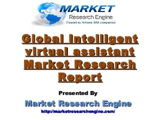 Global IntelligentGlobal Intelligent
virtual assistantvirtual assistant
Market ResearchMarket Research
ReportReport
Presented ByPresented By
Market Research EngineMarket Research Engine
http://marketresearchengine.com/http://marketresearchengine.com/
 
