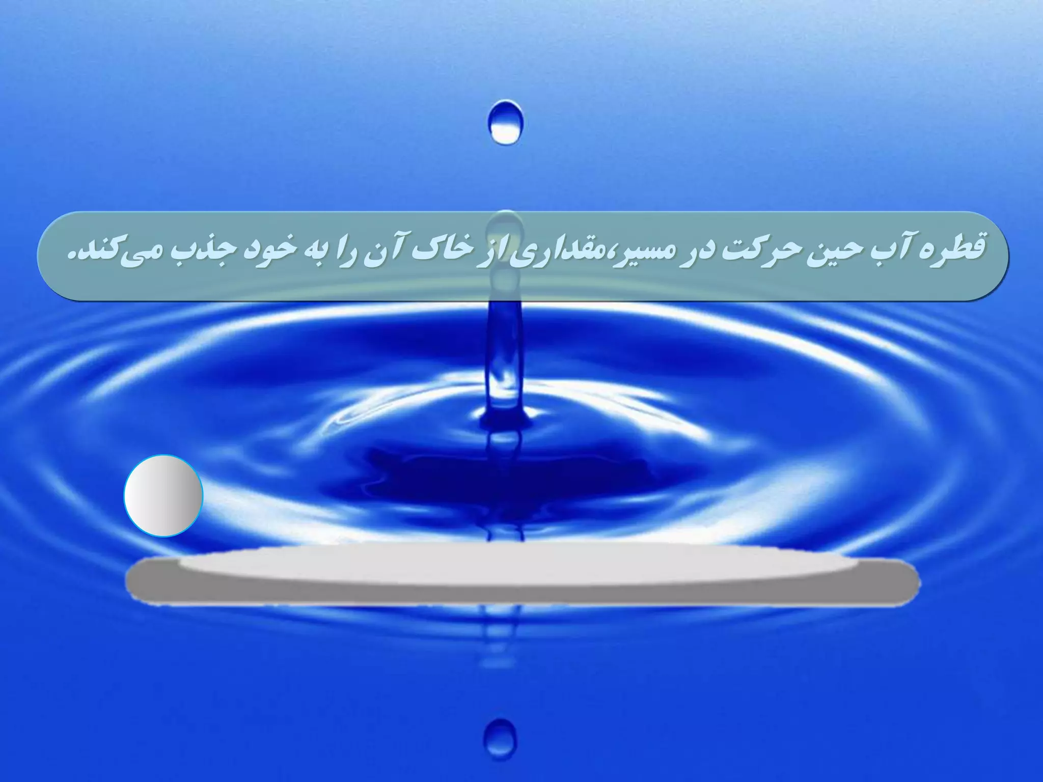 ‫قطره آب حین حرکت در مسیر،مقداری از خاک آن را به خود جذب میکند.‬

 